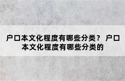 户口本文化程度有哪些分类？ 户口本文化程度有哪些分类的